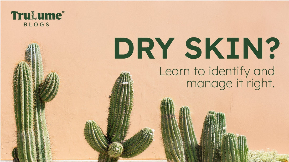 Dry Skin? Learn to Identify & Manage It Right