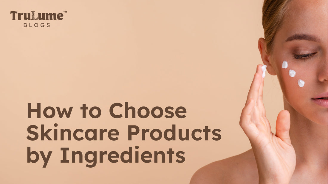 How to Choose Skincare Products by Ingredients