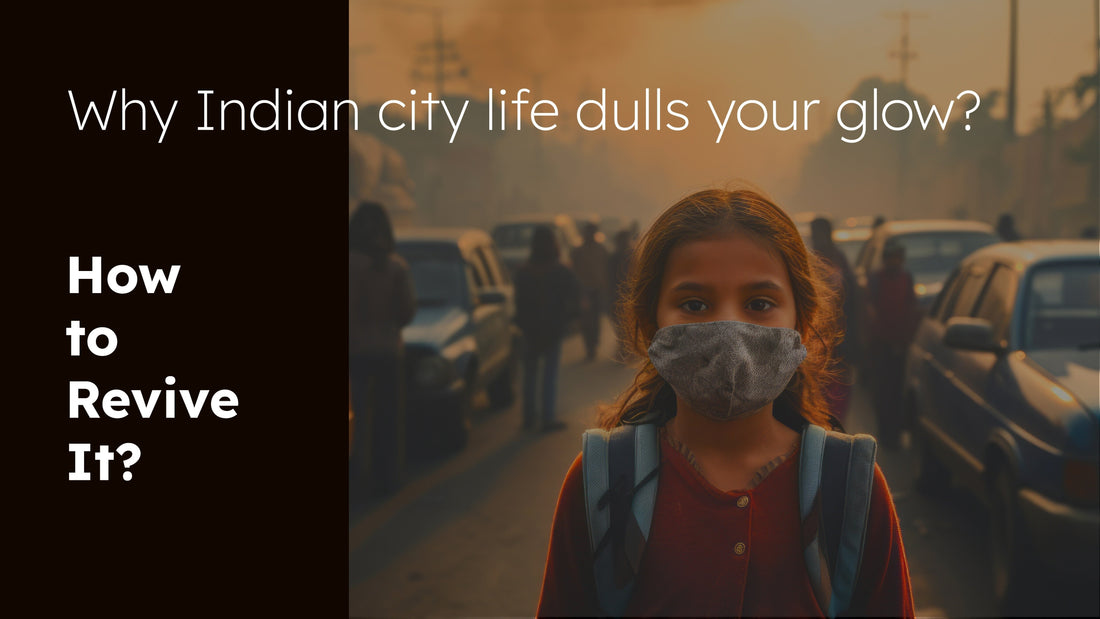 Why Indian City Life Dulls Your Glow (And How to Revive It)